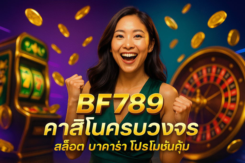 BF789 คาสิโนครบวงจร สล็อต บาคาร่า โปรโมชั่นคุ้ม